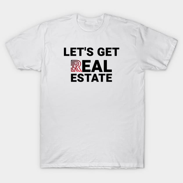 Lets Get Real Estate T-Shirt by The Favorita